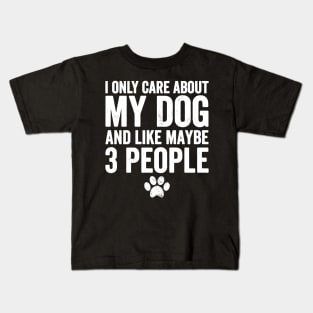 I only care about my dog and like maybe 3 people Kids T-Shirt